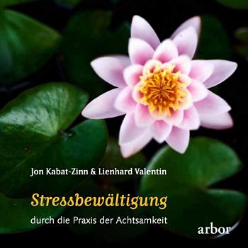 Stressbewältigung durch die Praxis der Achtsamkeit von Jon Kabat-Zinn &amp; Lienhard Valentin